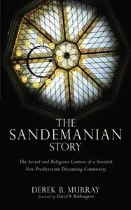 The Sandemanian Story The Social and Religious Context of a Scottish Non–Presbyterian Dissenting Community