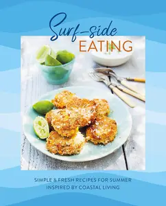 Surf–side Eating Simple & fresh recipes for summer inspired by coastal living