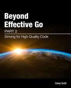 Beyond Effective Go Part 2 – Striving for High–Quality Code