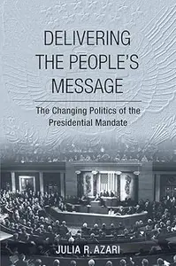 Delivering the People's Message The Changing Politics of the Presidential Mandate