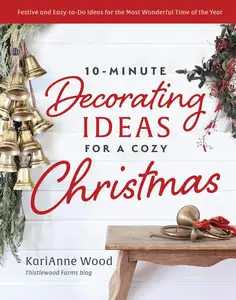 10–Minute Decorating Ideas for a Cozy Christmas Festive and Easy–to–Do Ideas for the Most Wonderful Time of the Year