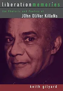 Liberation Memories The Rhetoric and Poetics of John Oliver Killens (African American Life)