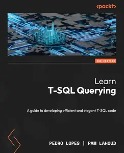 Learn T–SQL Querying A guide to developing efficient and elegant T–SQL code