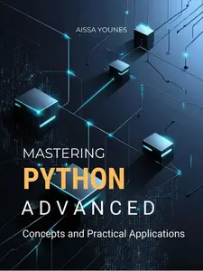 Mastering Python Advanced Concepts and Practical Applications