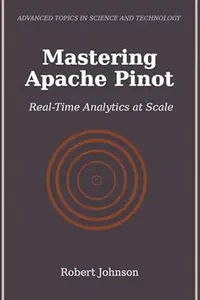 Mastering Apache Pinot Real–Time Analytics at Scale