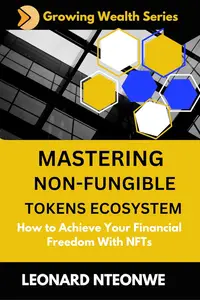 Mastering Non–Fungible Tokens Ecosystem How to Achieve Your Financial Freedom with NFTs