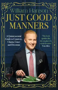 Just Good Manners A Quintessential Guide to Courtesy, Charm, Grace and Decorum (UK Edition)