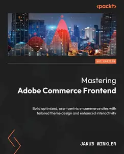 Mastering Adobe Commerce Frontend Build optimized, user–centric e–commerce sites with tailored theme design