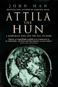 Attila the Hun A Barbarian King and the Fall of Rome