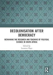 Decolonisation after Democracy Rethinking the Research and Teaching of Political Science in South Africa