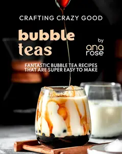 Crafting Crazy Good Bubble Teas Fantastic Bubble Tea Recipes That Are Super Easy to Make