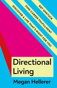 Directional Living Get Unstuck, Find Career Fulfillment and Discover a Life That's Right for You, UK Edition