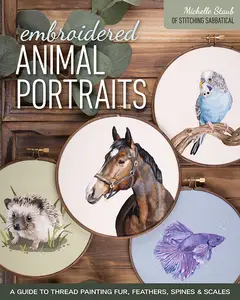 Embroidered Animal Portraits A Guide to Thread Painting Fur, Feathers, Spines & Scales