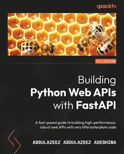 Building Python Web APIs with FastAPI A fast–paced guide to building high–performance, robust web APIs