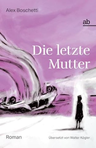 Cover: Alex Boschetti - Die letzte Mutter: Roman