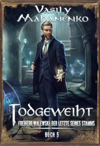 Cover: Vasily Mahanenko - Todgeweiht Buch 5: Eine LitRpg-Serie (Freiherr Walewski: Der Letzte seines Stamms)