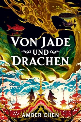 Cover: Amber Chen - Von Jade und Drachen (Der Sturz des Drachen 1): Silkpunk-Fantasy mit h&ouml;fischen Intrigen &ndash; Mulan trifft auf Iron Widow