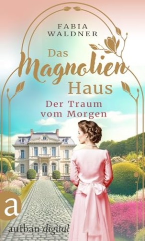 Cover: Waldner, Fabia - Das Magnolienhaus - Der Traum vom Morgen