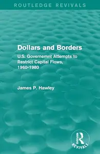 Dollars and Borders U.S. Governemnt Attempts to Restrict Capital Flows, 1960–1980