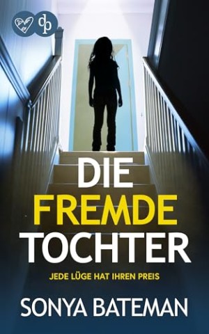 Sonya Bateman - Die fremde Tochter: Jede L&uuml;ge hat ihren Preis