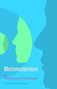 Metamodernism Or, The Cultural Logic of Cultural Logics