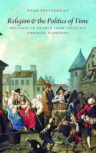 Religion and the Politics of Time Holidays in France from Louis XIV through Napoleon