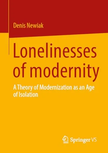 The Lonelinesses of Modernity A Theory of Modernization as an Age of Isolation