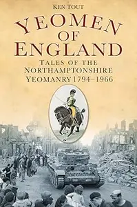 Yeomen of England Tales of the Northamptonshire Yeomanry 1794–1966