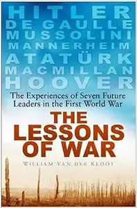 The Lessons of War The Experiences of Seven Future Leaders in the First World War