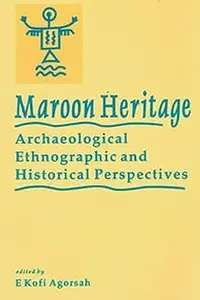 Maroon Heritage Archaeological, Ethnographic and Historical Perspectives