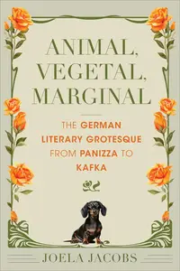 Animal, Vegetal, Marginal The German Literary Grotesque from Panizza to Kafka