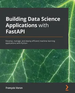 Building Data Science Applications with FastAPI Develop, manage, and deploy efficient machine learning