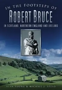 In the Footsteps of Robert Bruce In Scotland, Northern England and Ireland