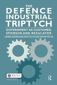 The Defence Industrial Triptych Government as a Customer, Sponsor and Regulator