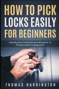 How to Pick Locks Easily for Beginners Step–by–Step Comprehensive Blueprint to Picking Locks for Beginners