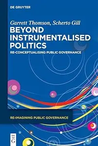 Beyond Instrumentalised Politics Re–Conceptualising Public Governance