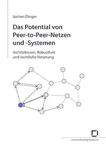 Das Potential von Peer–to–Peer–Netzen und–Systemen Architekturen, Robustheit und rechtliche Verortung