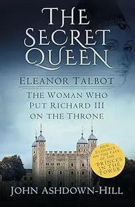 The Secret Queen Eleanor Talbot, the Woman Who Put Richard III on the Throne