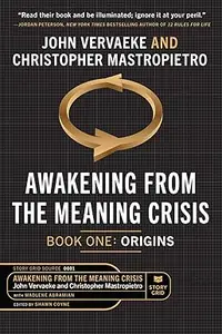 Awakening From the Meaning Crisis Part 1 Origins