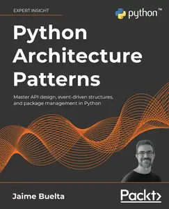 Python Architecture Patterns Master API design, event–driven structures, and package management in Python