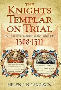 The Knights Templar on Trial The Trial of the Templars in the British Isles 1308–1311