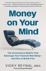 Money on Your Mind The Unconscious Beliefs That Sabotage Your Financial Well–Being and How to Break Free