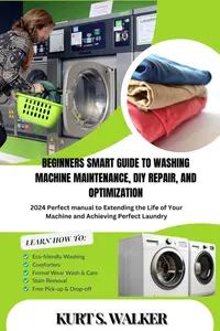 Beginner's Smart Guide to Washing Machine Maintenance, DIY Repair, and Optimization