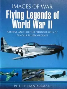 Flying Legends of World War II Archive and Colour Photos of Famous Allied Aircraft (Images of War)