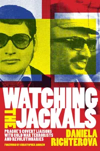 Watching the Jackals Prague's Covert Liaisons With Cold War Terrorists and Revolutionaries