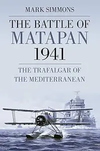 The Battle of Matapan 1941 The Trafalgar of the Mediterranean