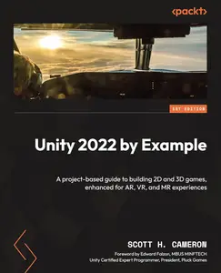 Unity 2022 by Example A project–based guide to building 2D and 3D games, enhanced for AR, VR, and MR experiences