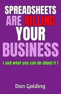 Spreadsheets Are Killing Your Business and what you can do about it