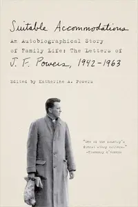 Suitable Accommodations An Autobiographical Story of Family Life The Letters of J. F. Powers, 1942–1963