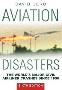 Aviation Disasters The World's Major Civil Airliner Crashes Since 1950